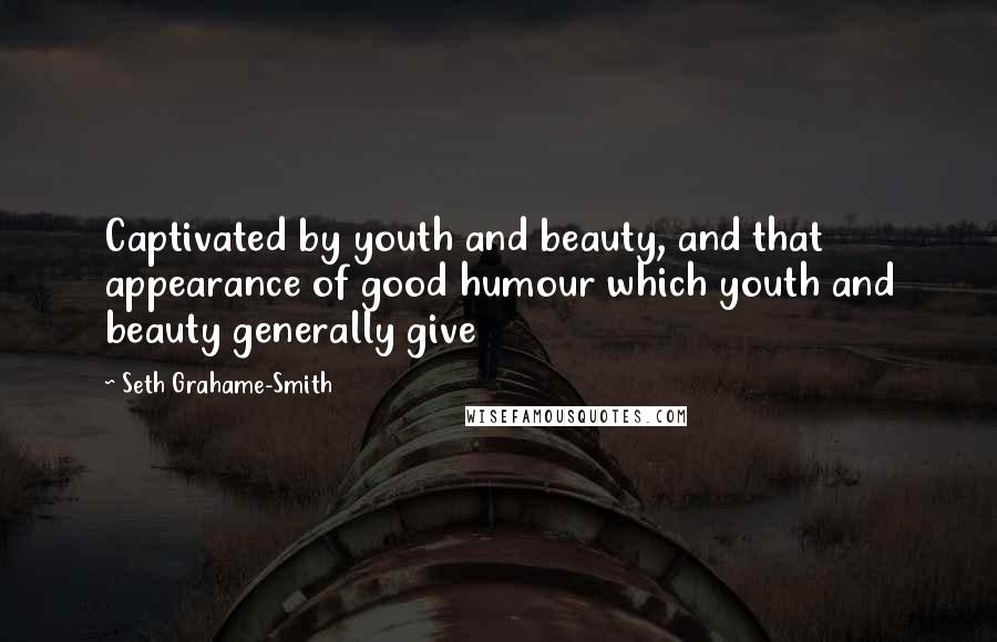Seth Grahame-Smith quotes: Captivated by youth and beauty, and that appearance of good humour which youth and beauty generally give