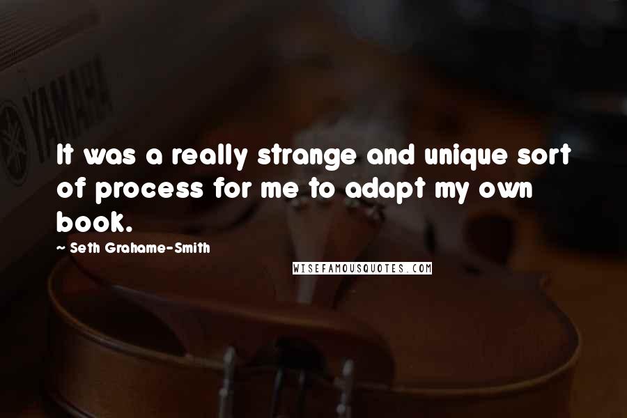 Seth Grahame-Smith quotes: It was a really strange and unique sort of process for me to adapt my own book.