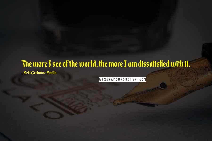 Seth Grahame-Smith quotes: The more I see of the world, the more I am dissatisfied with it.