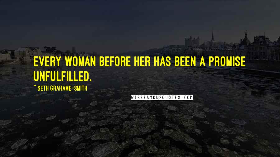 Seth Grahame-Smith quotes: Every woman before her has been a promise unfulfilled.