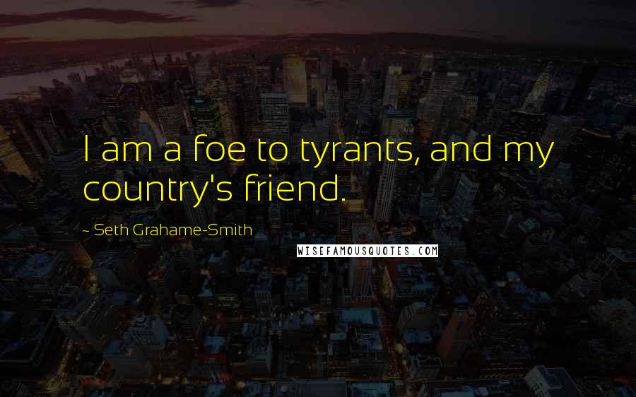 Seth Grahame-Smith quotes: I am a foe to tyrants, and my country's friend.