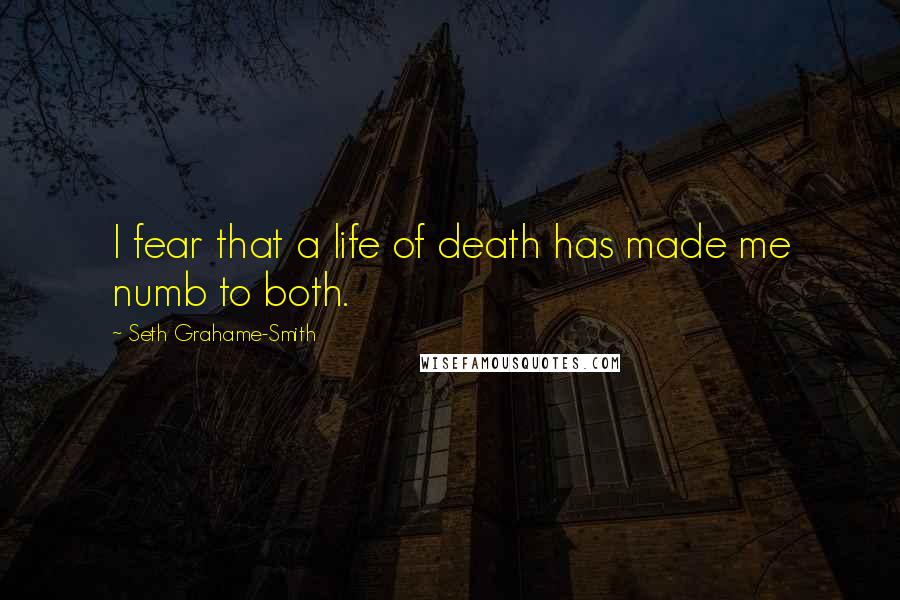 Seth Grahame-Smith quotes: I fear that a life of death has made me numb to both.