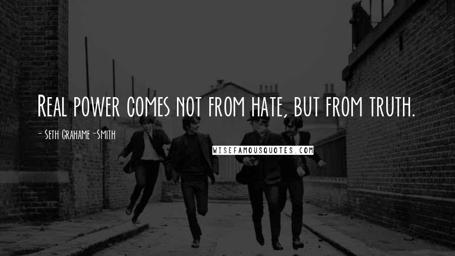 Seth Grahame-Smith quotes: Real power comes not from hate, but from truth.