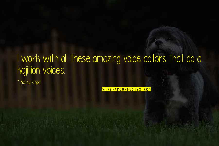 Seth Grayson Quotes By Katey Sagal: I work with all these amazing voice actors