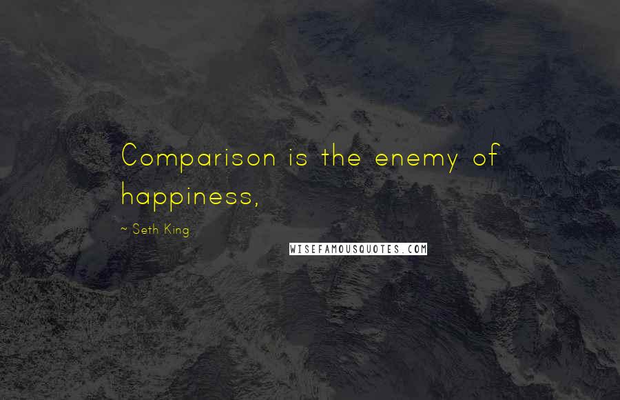 Seth King quotes: Comparison is the enemy of happiness,