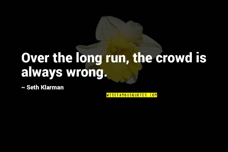 Seth Klarman Best Quotes By Seth Klarman: Over the long run, the crowd is always