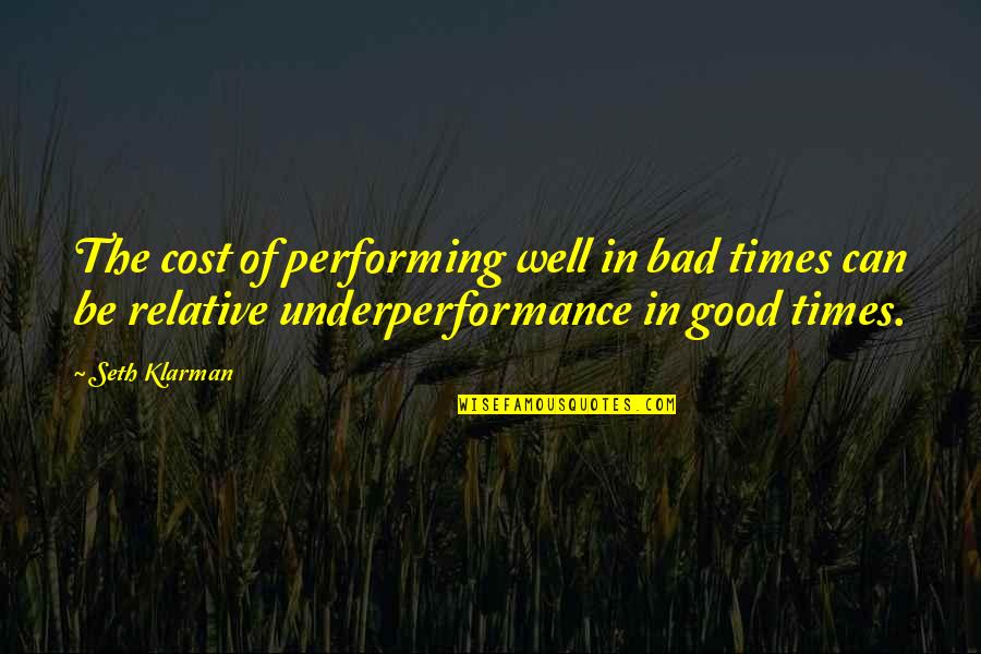 Seth Klarman Best Quotes By Seth Klarman: The cost of performing well in bad times