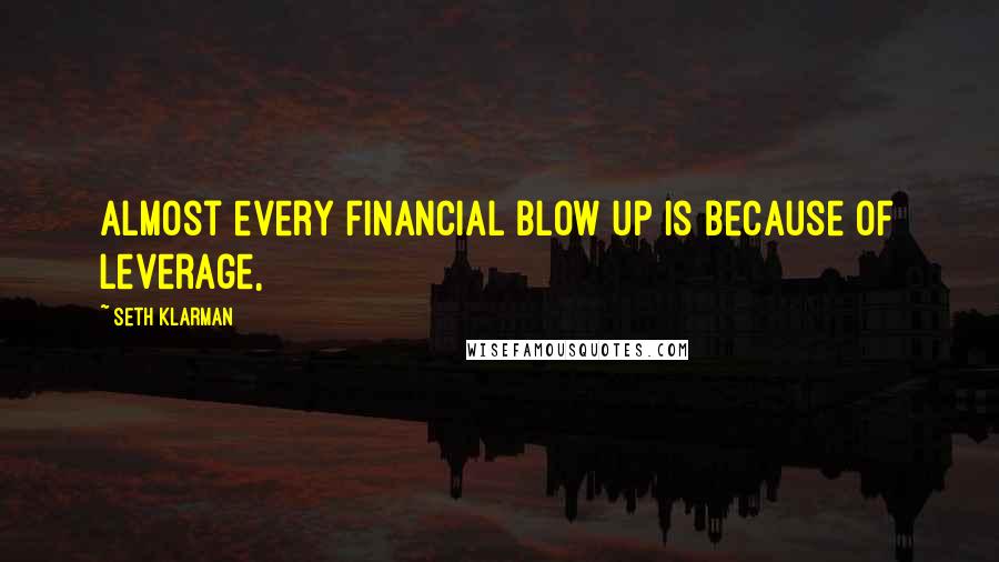 Seth Klarman quotes: Almost every financial blow up is because of leverage,
