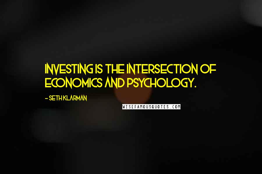 Seth Klarman quotes: Investing is the intersection of economics and psychology.