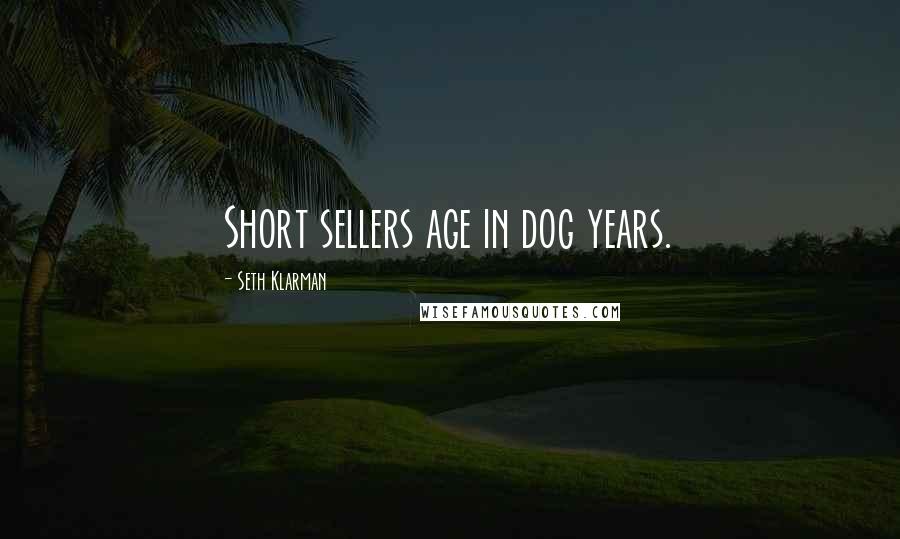 Seth Klarman quotes: Short sellers age in dog years.