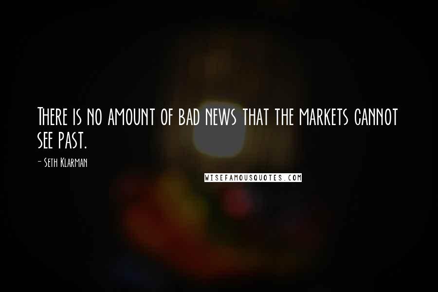 Seth Klarman quotes: There is no amount of bad news that the markets cannot see past.