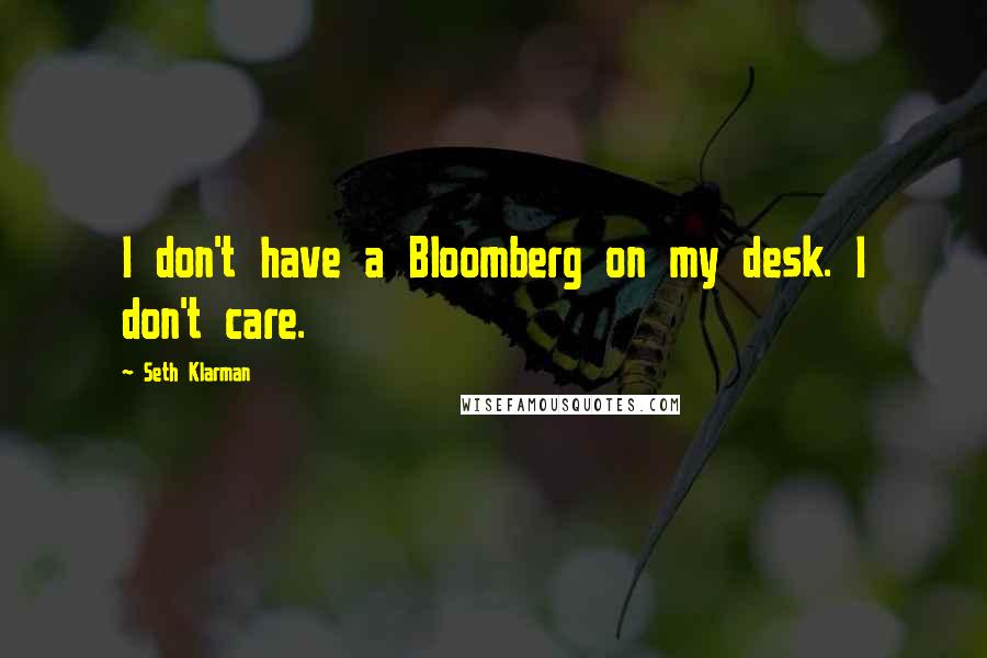 Seth Klarman quotes: I don't have a Bloomberg on my desk. I don't care.