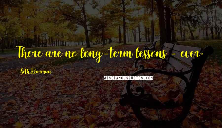 Seth Klarman quotes: There are no long-term lessons - ever.