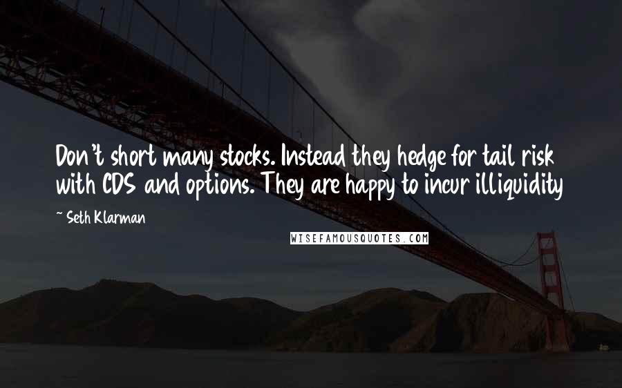 Seth Klarman quotes: Don't short many stocks. Instead they hedge for tail risk with CDS and options. They are happy to incur illiquidity
