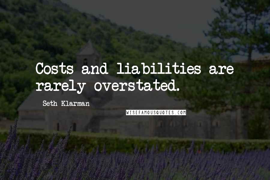 Seth Klarman quotes: Costs and liabilities are rarely overstated.