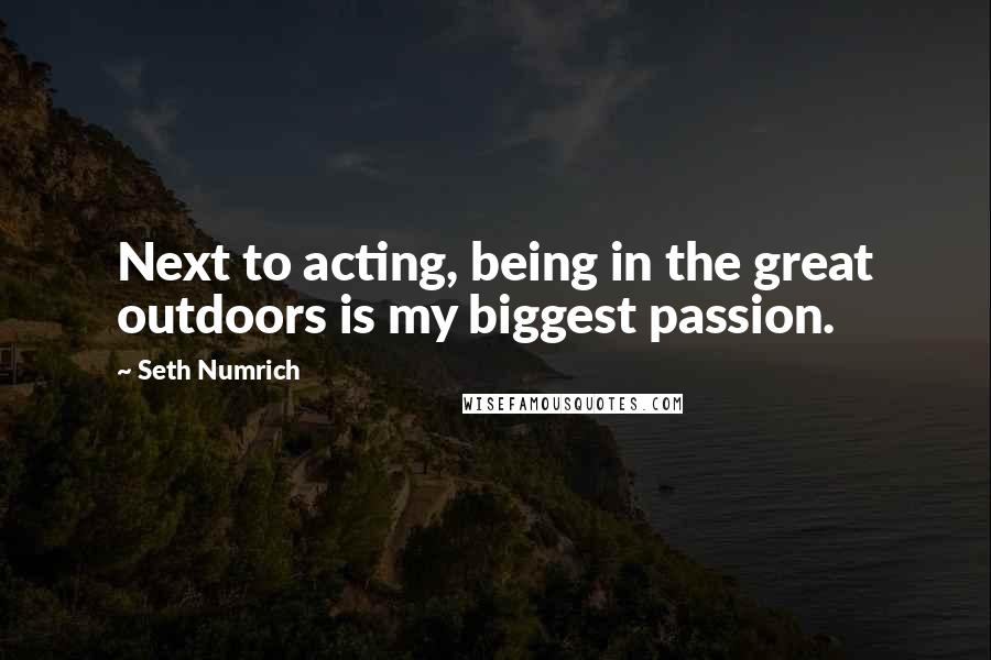 Seth Numrich quotes: Next to acting, being in the great outdoors is my biggest passion.