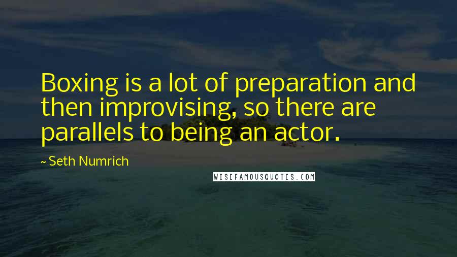Seth Numrich quotes: Boxing is a lot of preparation and then improvising, so there are parallels to being an actor.