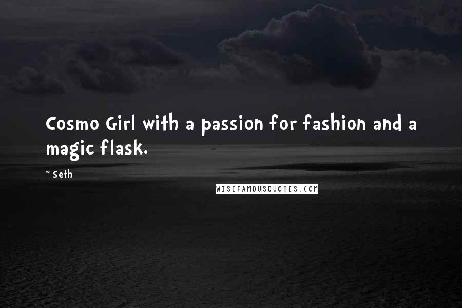 Seth quotes: Cosmo Girl with a passion for fashion and a magic flask.