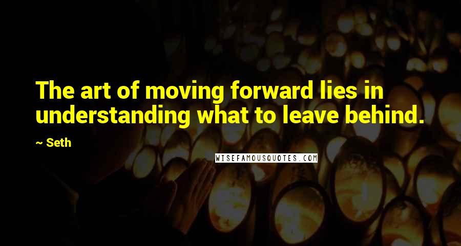 Seth quotes: The art of moving forward lies in understanding what to leave behind.