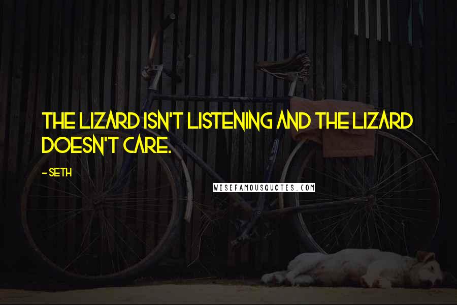 Seth quotes: The lizard isn't listening and the lizard doesn't care.