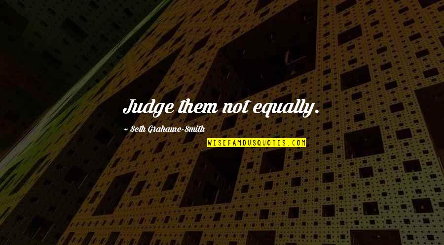 Seth Quotes By Seth Grahame-Smith: Judge them not equally.