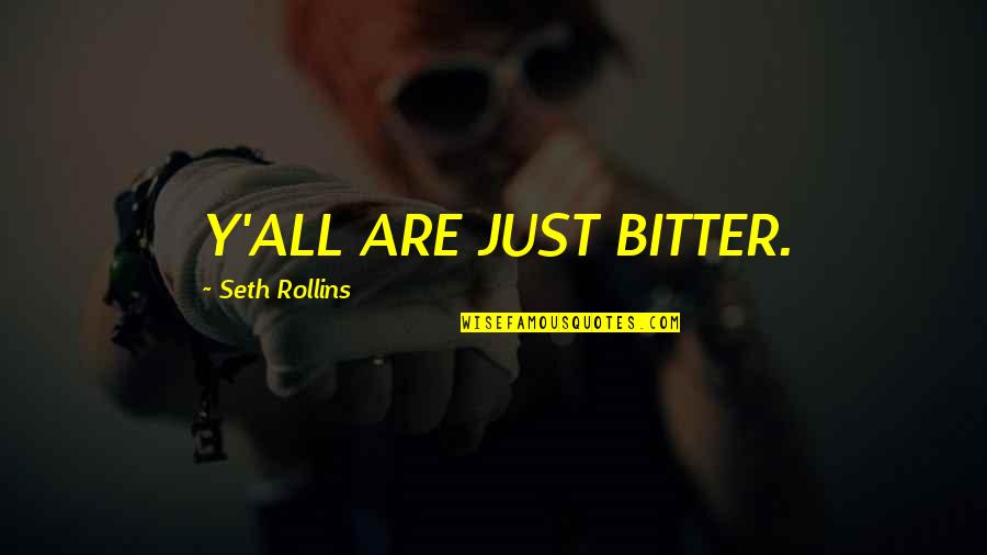 Seth Quotes By Seth Rollins: Y'ALL ARE JUST BITTER.