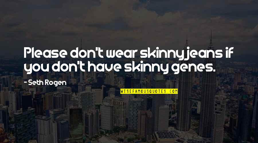 Seth Rogen Quotes By Seth Rogen: Please don't wear skinny jeans if you don't