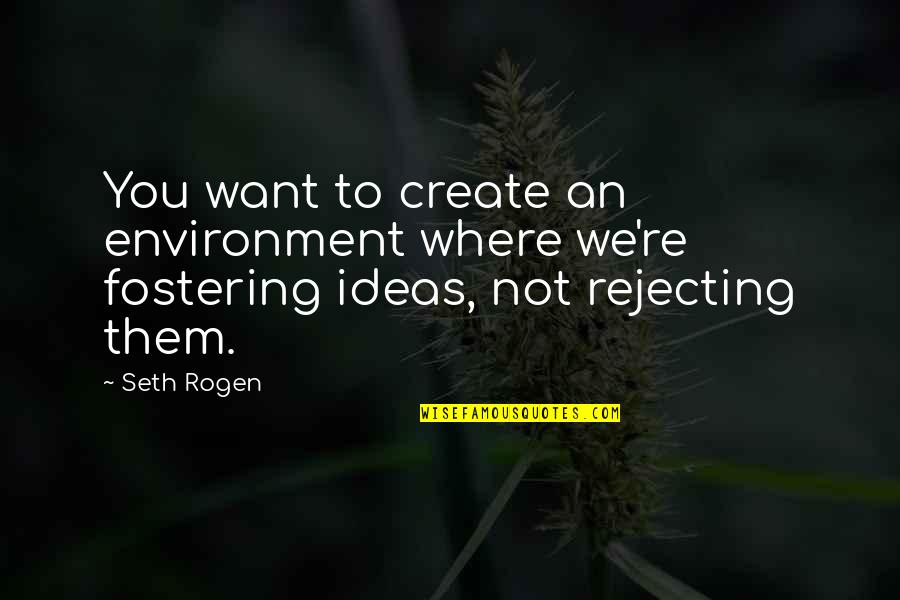 Seth Rogen Quotes By Seth Rogen: You want to create an environment where we're