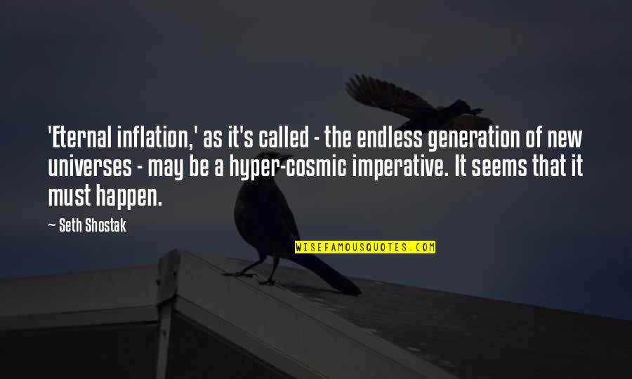 Seth Shostak Quotes By Seth Shostak: 'Eternal inflation,' as it's called - the endless