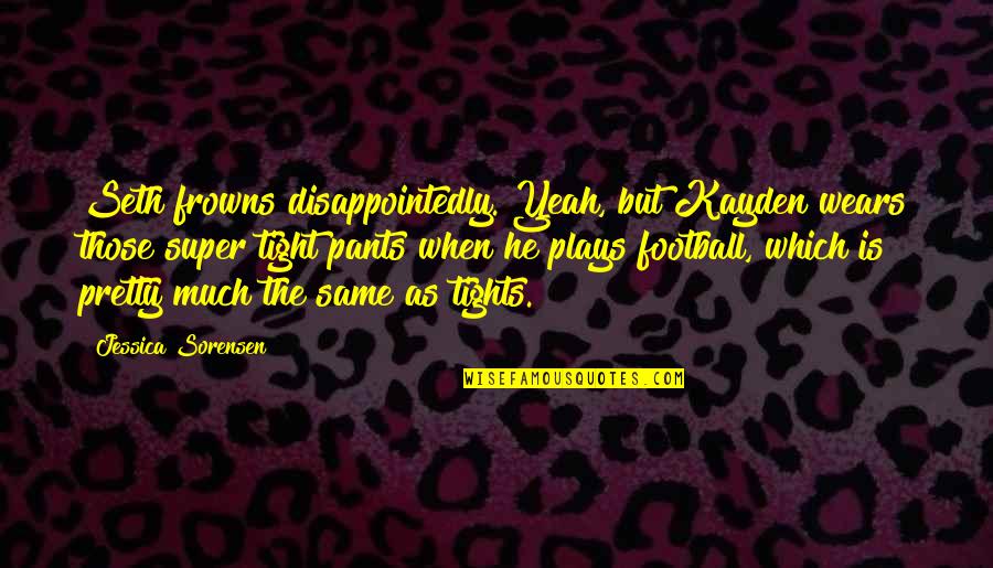 Seth Sorensen Quotes By Jessica Sorensen: Seth frowns disappointedly. Yeah, but Kayden wears those Seth Sorensen Quotes By Jessica Sorensen: Seth frowns disappointedly. Yeah, but Kayden wears those