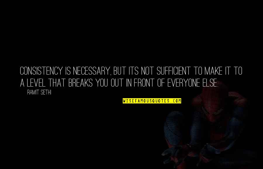 Sethi Quotes By Ramit Sethi: Consistency is necessary, but its not sufficient to