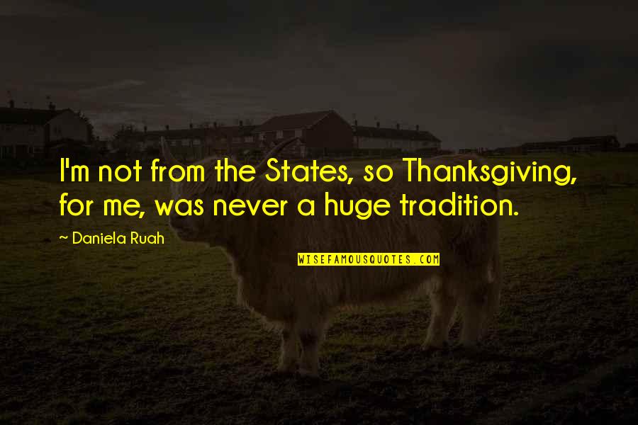 Sethunya Mongati Quotes By Daniela Ruah: I'm not from the States, so Thanksgiving, for