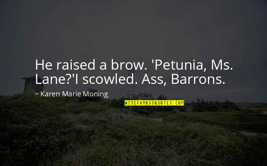 Sethunya Mongati Quotes By Karen Marie Moning: He raised a brow. 'Petunia, Ms. Lane?'I scowled.