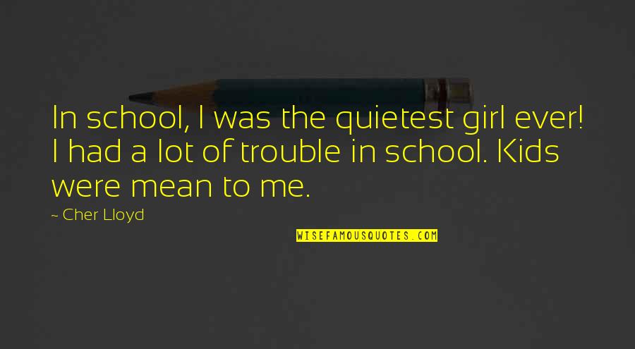 Setiadi 2003 Quotes By Cher Lloyd: In school, I was the quietest girl ever!