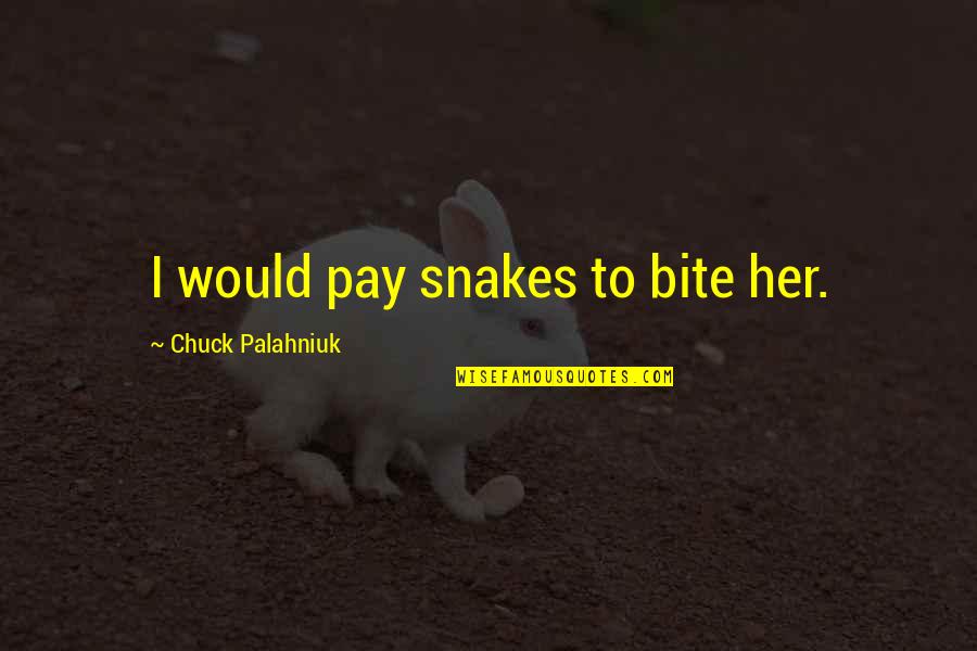 Setiadi 2003 Quotes By Chuck Palahniuk: I would pay snakes to bite her.