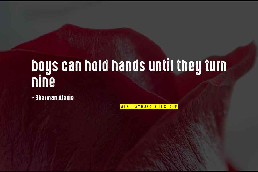 Setianas Quotes By Sherman Alexie: boys can hold hands until they turn nine Setianas Quotes By Sherman Alexie: boys can hold hands until they turn nine