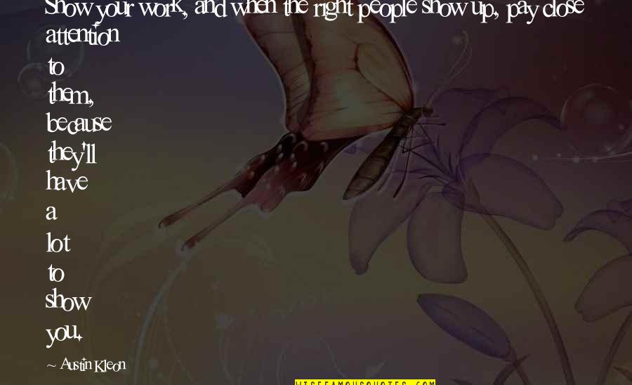 Setien Nuevo Quotes By Austin Kleon: Show your work, and when the right people Setien Nuevo Quotes By Austin Kleon: Show your work, and when the right people