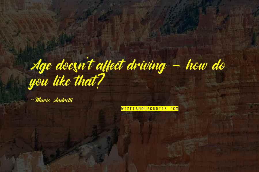 Setien Nuevo Quotes By Mario Andretti: Age doesn't affect driving - how do you Setien Nuevo Quotes By Mario Andretti: Age doesn't affect driving - how do you