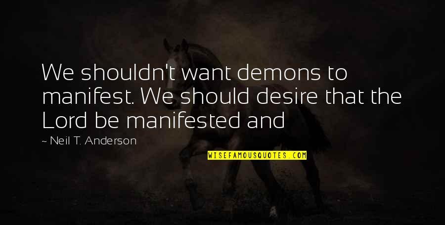 Setien Quique Quotes By Neil T. Anderson: We shouldn't want demons to manifest. We should Setien Quique Quotes By Neil T. Anderson: We shouldn't want demons to manifest. We should