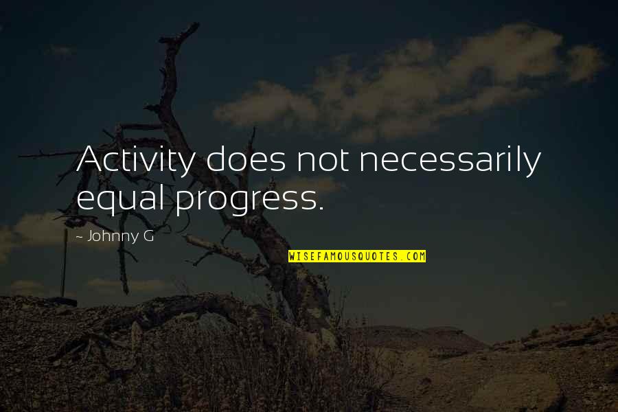 Setimo Filho Quotes By Johnny G: Activity does not necessarily equal progress.
