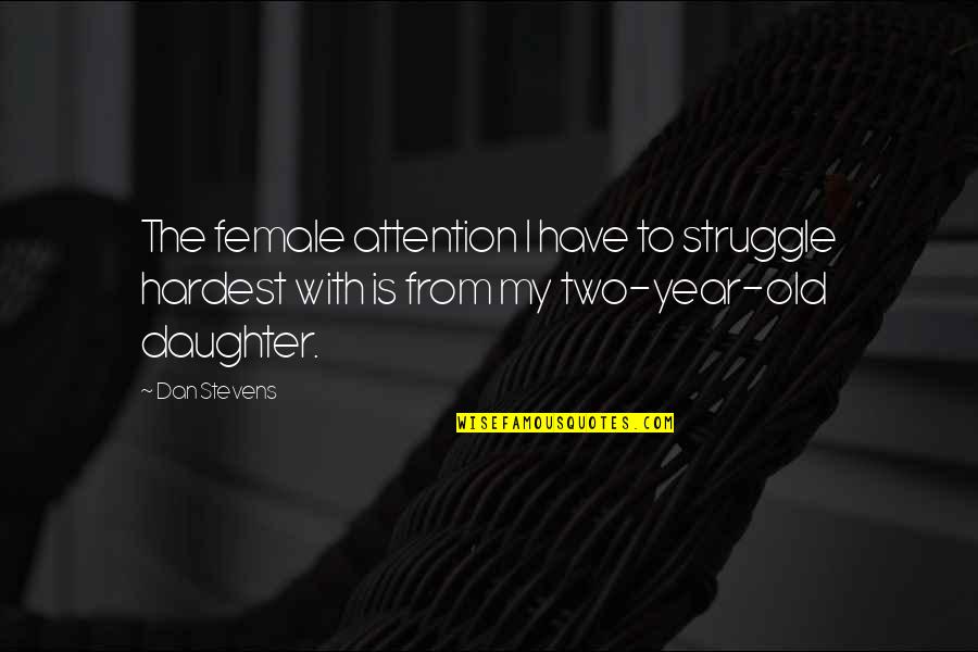 Setliff Law Quotes By Dan Stevens: The female attention I have to struggle hardest Setliff Law Quotes By Dan Stevens: The female attention I have to struggle hardest