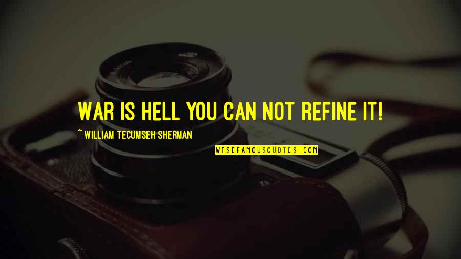Setnesstours Quotes By William Tecumseh Sherman: War is Hell you can NOT refine it!