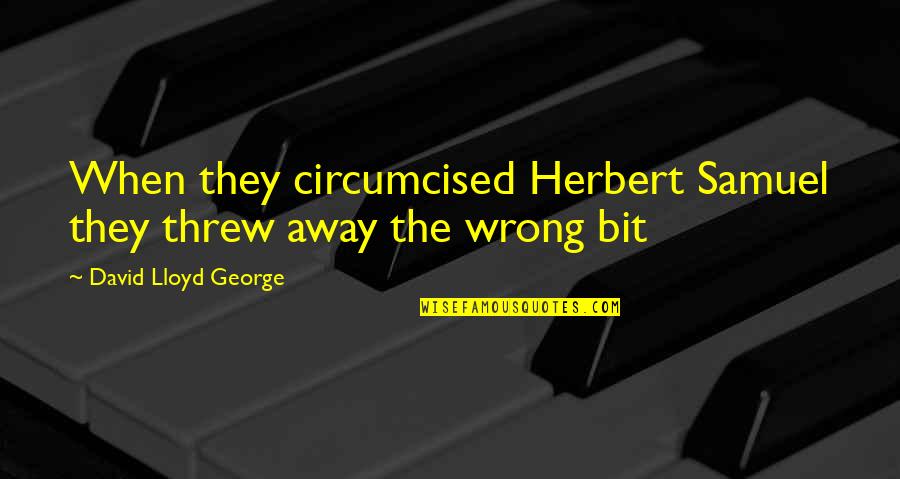 Setnov Quotes By David Lloyd George: When they circumcised Herbert Samuel they threw away Setnov Quotes By David Lloyd George: When they circumcised Herbert Samuel they threw away