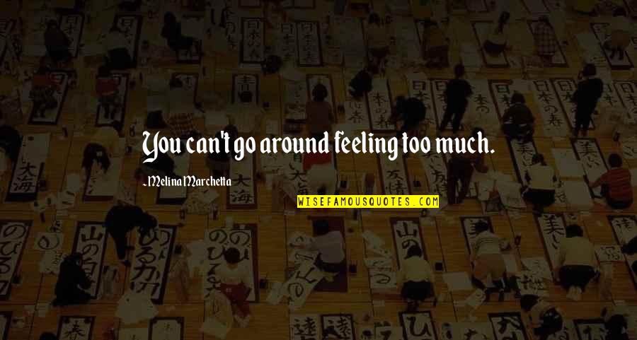 Setola Brush Quotes By Melina Marchetta: You can't go around feeling too much. Setola Brush Quotes By Melina Marchetta: You can't go around feeling too much.