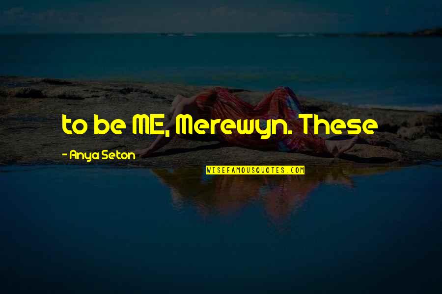 Seton Quotes By Anya Seton: to be ME, Merewyn. These