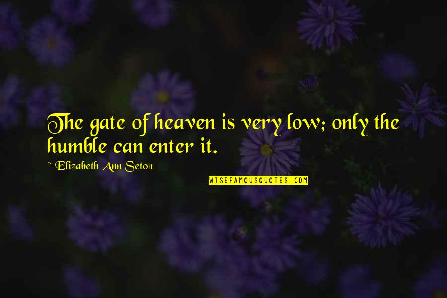 Seton Quotes By Elizabeth Ann Seton: The gate of heaven is very low; only