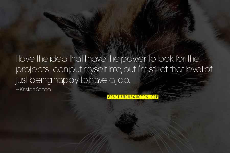 Setoran Quotes By Kristen Schaal: I love the idea that I have the Setoran Quotes By Kristen Schaal: I love the idea that I have the