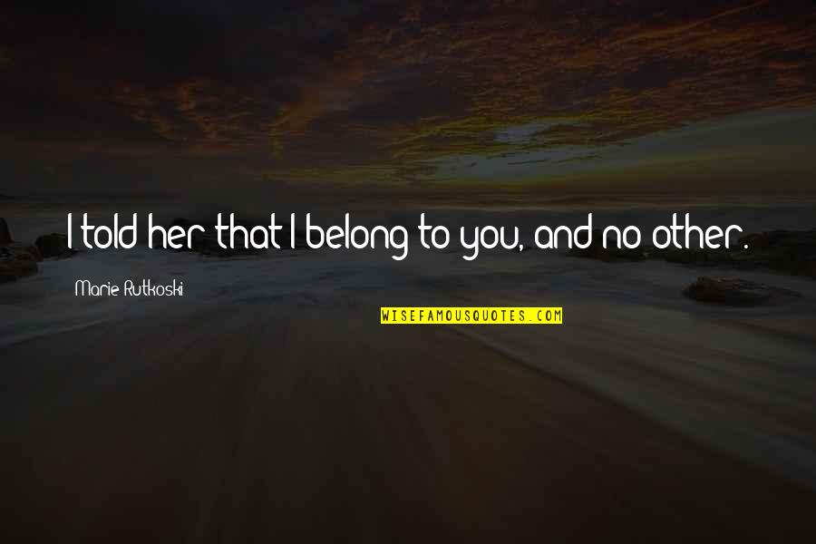 Setrakian Strain Quotes By Marie Rutkoski: I told her that I belong to you,
