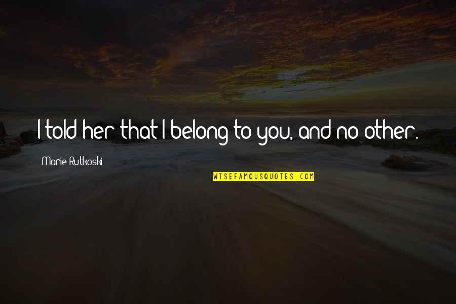 Setrakian Strain Quotes By Marie Rutkoski: I told her that I belong to you, Setrakian Strain Quotes By Marie Rutkoski: I told her that I belong to you,