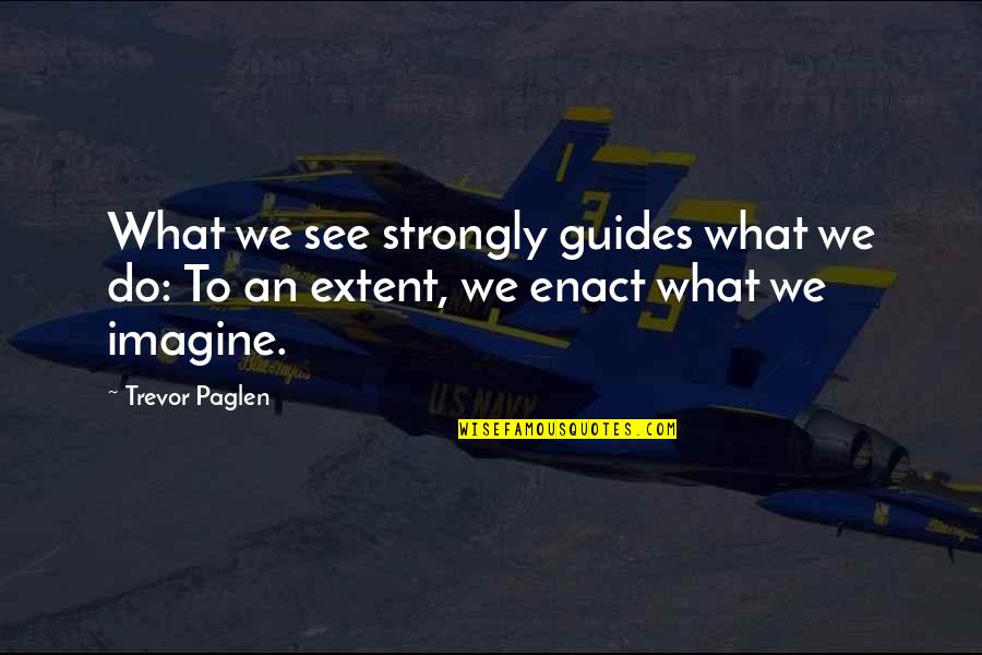 Setrakus Quotes By Trevor Paglen: What we see strongly guides what we do: